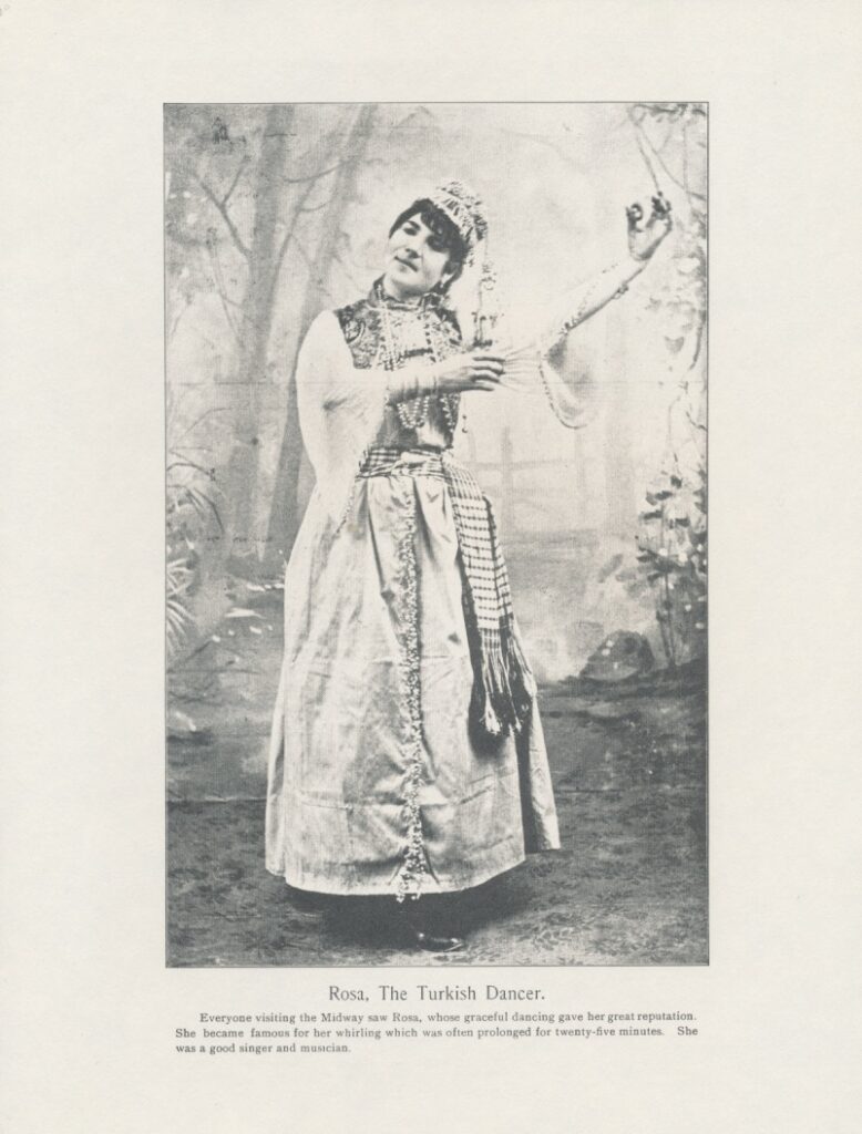 Rosa, the Turkish Dancer from the Midway Plaisance at the World's Columbian Exposition 1893 in Chicago, Illinois. Published in the Pictorial Album and History: World's Fair and Midway, Chicago: Harry T. Smith & Co., 1893.